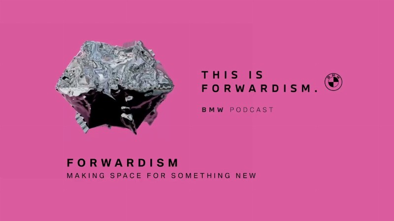 Forwardism : Making Space For Something New : Bmw Podcast